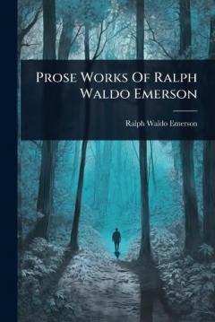 Prose Works Of Ralph Waldo Emerson