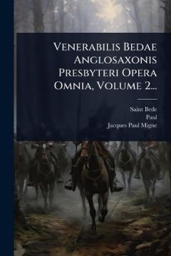 Venerabilis Bedae Anglosaxonis Presbyteri Opera Omnia, Volume 2...