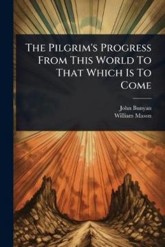The Pilgrim's Progress From This World To That Which Is To Come