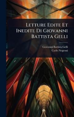 Letture Edite Et Inedite Di Giovanni Battista Gelli