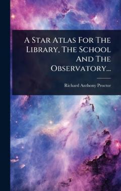 A Star Atlas For The Library, The School And The Observatory...
