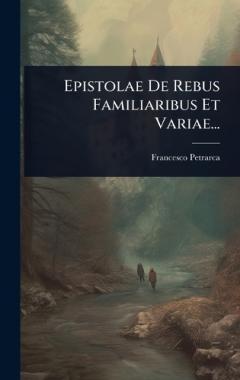 Epistolae De Rebus Familiaribus Et Variae...