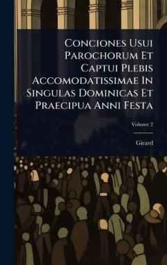 Conciones Usui Parochorum Et Captui Plebis Accomodatissimae In Singulas Dominicas Et Praecipua Anni Festa