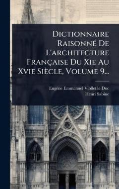 Dictionnaire RaisonnÃ(c) De L'architecture Française Du Xie Au Xvie Siècle, Volume 9...