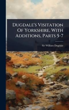 Coperta cărții Dugdale's Visitation Of Yorkshire, With Additions, Parts 5-7