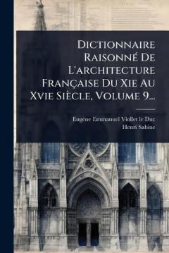 Dictionnaire RaisonnÃ(c) De L'architecture Française Du Xie Au Xvie Siècle, Volume 9...