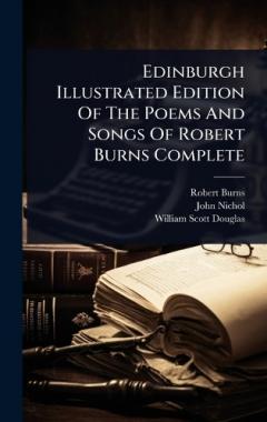 Coperta cărții Edinburgh Illustrated Edition Of The Poems And Songs Of Robert Burns Complete