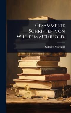 Gesammelte Schriften von Wilhelm Meinhold.