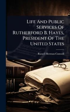 Coperta cărții Life And Public Services Of Rutherford B. Hayes, President Of The United States