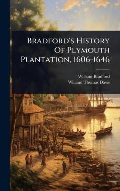 Bradford's History Of Plymouth Plantation, 1606-1646