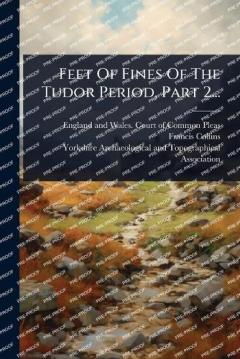 Coperta cărții Feet Of Fines Of The Tudor Period, Part 2...