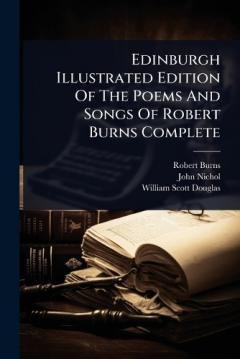 Coperta cărții Edinburgh Illustrated Edition Of The Poems And Songs Of Robert Burns Complete
