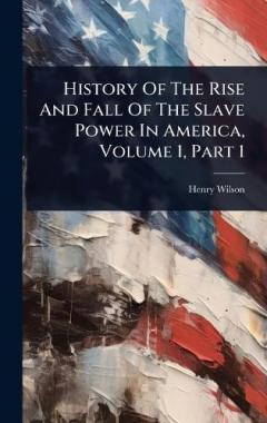 Coperta cărții History Of The Rise And Fall Of The Slave Power In America, Volume 1, Part 1