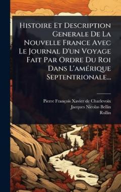 Histoire Et Description Generale De La Nouvelle France Avec Le Journal D'un Voyage Fait Par Ordre Du Roi Dans L'amÃ(c)rique Septentrionale...