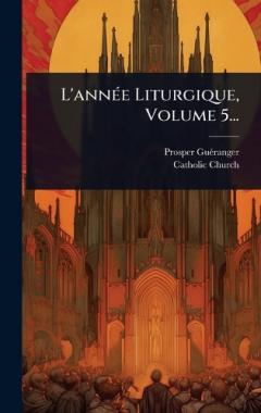 L'annÃ(c)e Liturgique, Volume 5...
