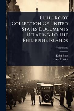 Coperta cărții Elihu Root Collection Of United States Documents Relating To The Philippine Islands