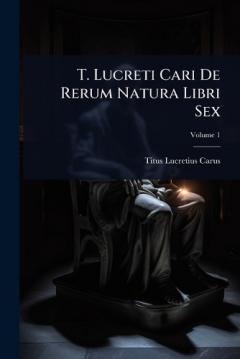 Coperta cărții T. Lucreti Cari De Rerum Natura Libri Sex