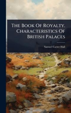 Coperta cărții The Book Of Royalty. Characteristics Of British Palaces