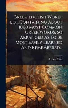 Greek-english Word-list Containing About 1000 Most Common Greek Words, So Arranged As To Be Most Easily Learned And Remembered...