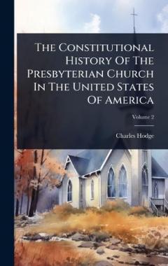 Coperta cărții The Constitutional History Of The Presbyterian Church In The United States Of America