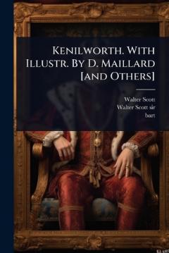 Kenilworth. With Illustr. By D. Maillard [and Others]