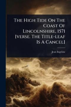 The High Tide On The Coast Of Lincolnshire, 1571 [verse. The Title-leaf Is A Cancel]