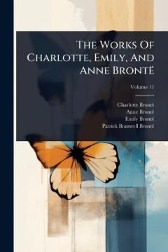 The Works Of Charlotte, Emily, And Anne Brontë