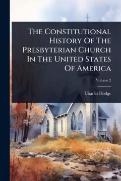 Coperta cărții The Constitutional History Of The Presbyterian Church In The United States Of America