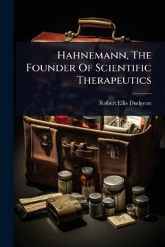 Hahnemann, The Founder Of Scientific Therapeutics