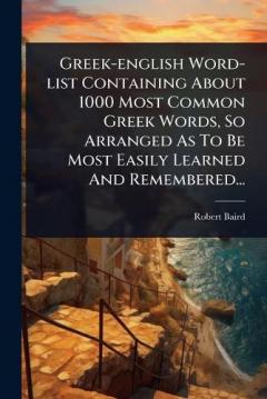 Greek-english Word-list Containing About 1000 Most Common Greek Words, So Arranged As To Be Most Easily Learned And Remembered...