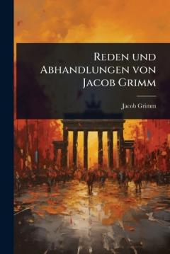 Reden und Abhandlungen von Jacob Grimm