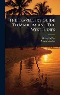 The Traveller's Guide To Madeira And The West Indies