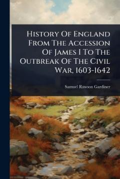 History Of England From The Accession Of James I To The Outbreak Of The Civil War, 1603-1642
