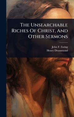 The Unsearchable Riches Of Christ, And Other Sermons