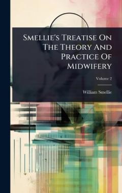 Smellie's Treatise On The Theory And Practice Of Midwifery