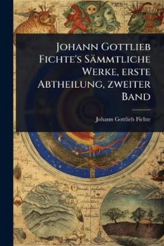 Johann Gottlieb Fichte's Sämmtliche Werke, erste Abtheilung, zweiter Band