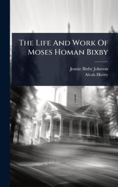 Coperta cărții The Life And Work Of Moses Homan Bixby