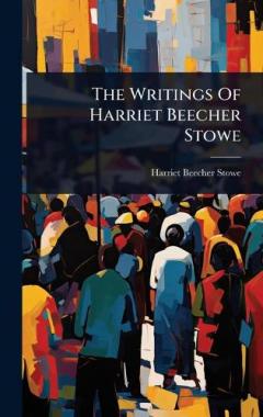 The Writings Of Harriet Beecher Stowe