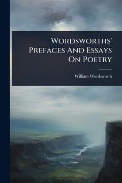 Wordsworths' Prefaces And Essays On Poetry