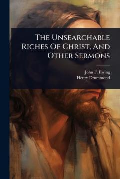 The Unsearchable Riches Of Christ, And Other Sermons
