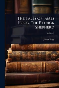 Coperta cărții The Tales Of James Hogg, The Ettrick Shepherd