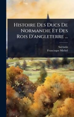 Histoire Des Ducs De Normandie Et Des Rois D'angleterre ...