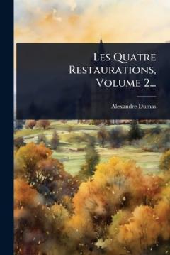 Les Quatre Restaurations, Volume 2...