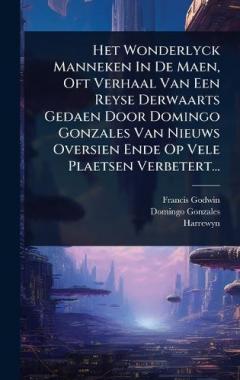 Het Wonderlyck Manneken In De Maen, Oft Verhaal Van Een Reyse Derwaarts Gedaen Door Domingo Gonzales Van Nieuws Oversien Ende Op Vele Plaetsen Verbetert...