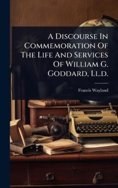 A Discourse In Commemoration Of The Life And Services Of William G. Goddard, Ll.d.