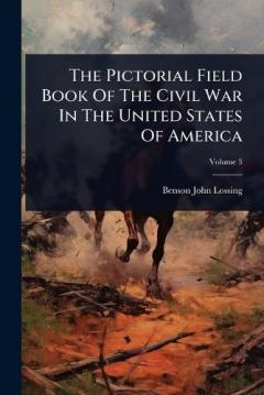 The Pictorial Field Book Of The Civil War In The United States Of America