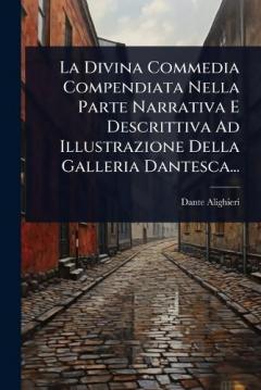 La Divina Commedia Compendiata Nella Parte Narrativa E Descrittiva Ad Illustrazione Della Galleria Dantesca...
