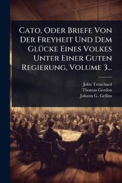 Cato, Oder Briefe Von Der Freyheit Und Dem GlÃ1/4cke Eines Volkes Unter Einer Guten Regierung, Volume 3...