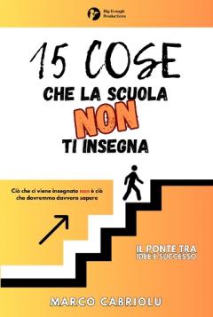 Coperta cărții 15 COSE CHE LA SCUOLA NON TI INSEGNA: Ciò che ci viene insegnato non è ciò che dovremmo davvero sapere