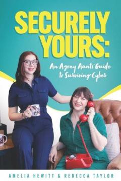 Coperta cărții Securely Yours: An Agony Aunts' Guide To Surviving Cyber